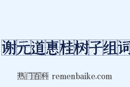 谢元道惠桂树子组词是什么意思的图片